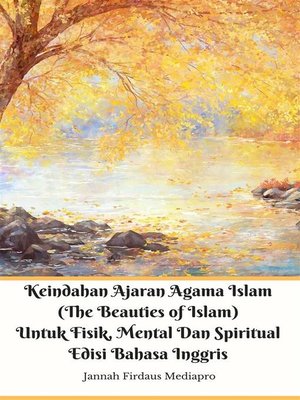 cover image of Keindahan Ajaran Agama Islam (The Beauties of Islam) Untuk Fisik, Mental Dan Spiritual Edisi Bahasa Inggris